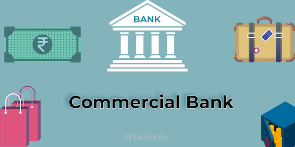 Khái niệm và đặc điểm của ngân hàng thương mại hay commercial bank